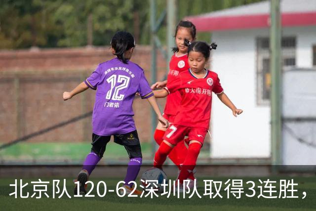 北京队120-62深圳队取得3连胜，创本赛季最大分差纪录，三分35中18替补席得72分，贺希宁9投3中10分
