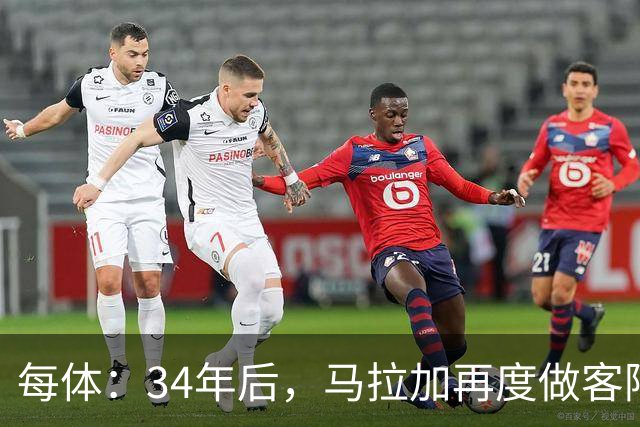 每体：34年后，马拉加再度做客阿尔卡扎尔踢国王杯