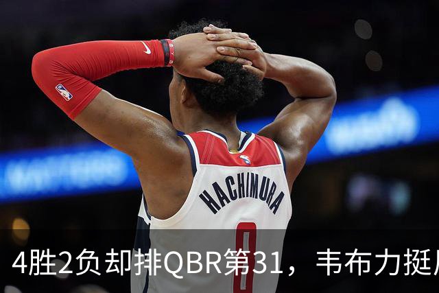 4胜2负却排QBR第31，韦布力挺尼克斯仍留11场观察期