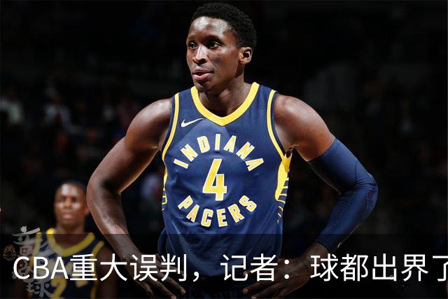 CBA重大误判，记者：球都出界了，怎么还可以继续呢？